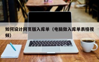 如何設(shè)計網(wǎng)頁版入庫單（電腦做入庫單表格視頻）