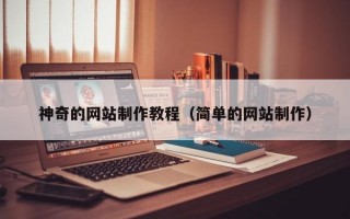 神奇的網(wǎng)站制作教程（簡單的網(wǎng)站制作）